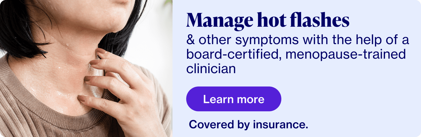 Manage hot flashes with the help of a board-certified, menopause-trained clinician