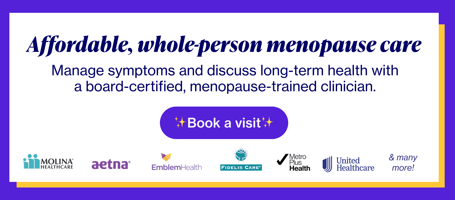 Affordable, whole-person menopause care Manage symptoms and discuss long-term health with a board-certified, menopause-trained clinician.